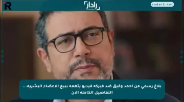 بلاغ رسمي من أحمد وفيق ضد فبركة فيديو يتهمه ببيع الأعضاء البشرية… التفاصيل الكاملة الآن